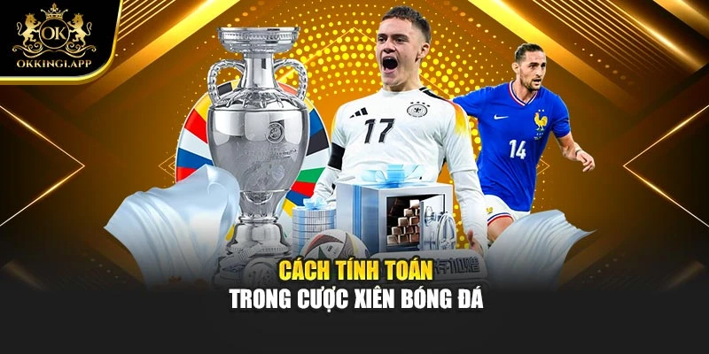Cách tính toán trong cược xiên bóng đá