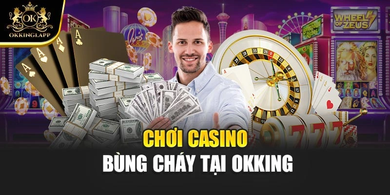 Chơi casino bùng cháy tại OKKING