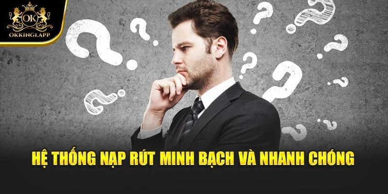 Hệ thống nạp rút minh bạch và nhanh chóng