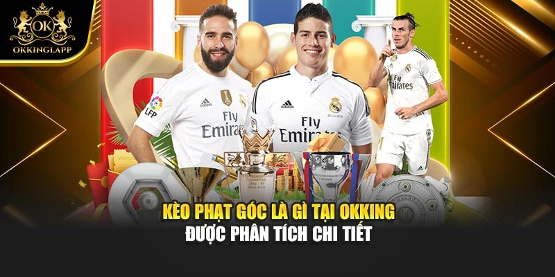 Kèo Phạt Góc Là Gì Tại Okking Được Phân Tích Chi Tiết