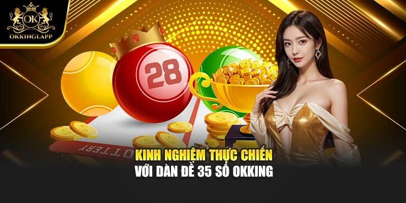 Kinh nghiệm thực chiến với dàn đề 35 số Okking