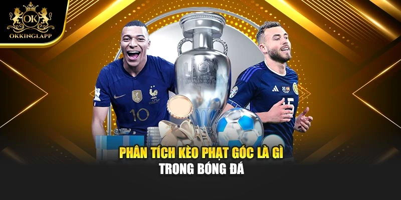 Phân tích kèo phạt góc là gì trong bóng đá