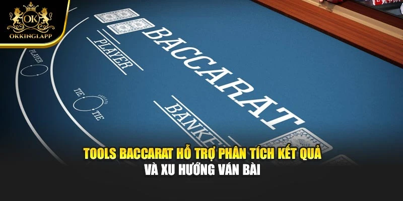 Tools baccarat hỗ trợ phân tích kết quả và xu hướng ván bài