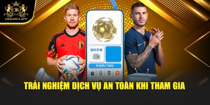 Trải nghiệm dịch vụ an toàn khi tham gia